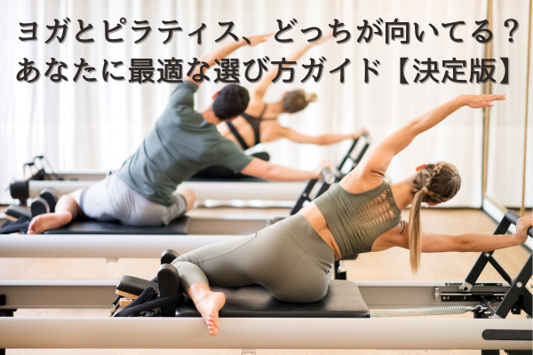 ヨガとピラティス、どっちが向いてる？あなたに最適な選び方ガイド